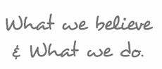 What we believe and what we do